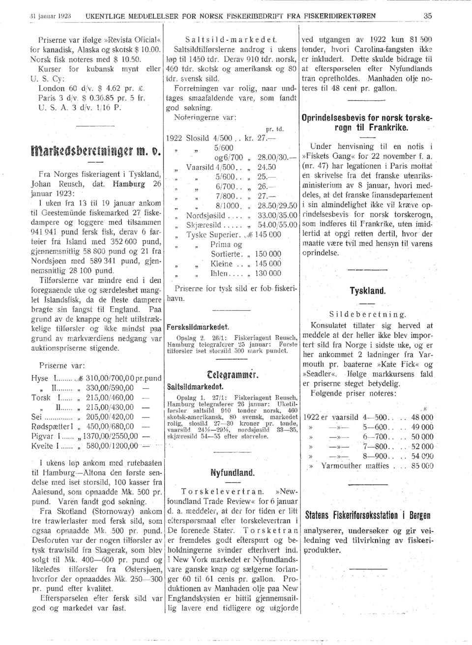 Hamburg 26 januar 923: uken fra 3 tl 9 januar ankom tl Geestemunde fskemarked 27 fske- dampere og loggere - med tlsammen 94 94 pund fersk fsk, derav 6 fartøer fra sland med 352 600 pund, gjennemsntlg