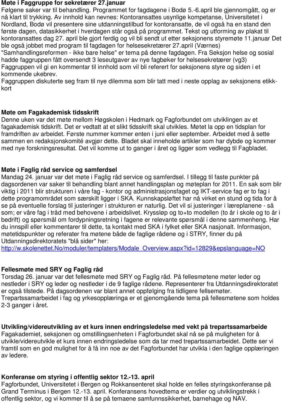 datasikkerhet i hverdagen står også på programmet. Tekst og utforming av plakat til kontoransattes dag 27. april ble gjort ferdig og vil bli sendt ut etter seksjonens styremøte 11.