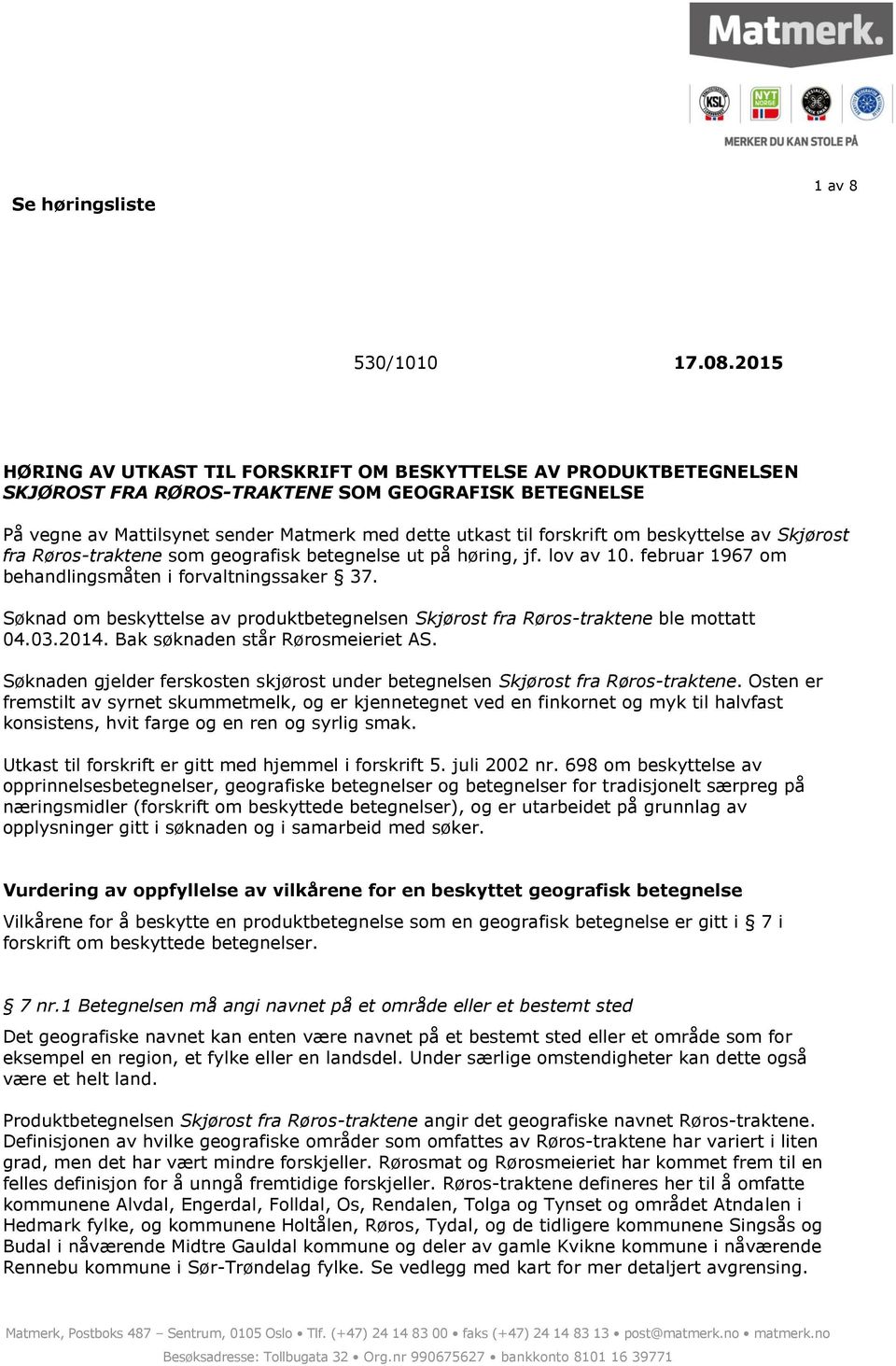 beskyttelse av Skjørost fra Røros-traktene som geografisk betegnelse ut på høring, jf. lov av 10. februar 1967 om behandlingsmåten i forvaltningssaker 37.