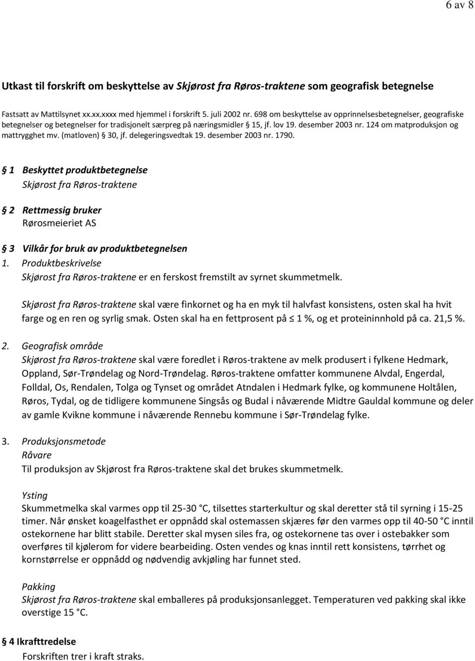 124 om matproduksjon og mattrygghet mv. (matloven) 30, jf. delegeringsvedtak 19. desember 2003 nr. 1790.