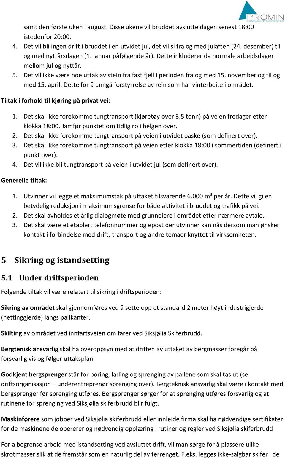 Det vil ikke være noe uttak av stein fra fast fjell i perioden fra og med 15. november og til og med 15. april. Dette for å unngå forstyrrelse av rein som har vinterbeite i området.