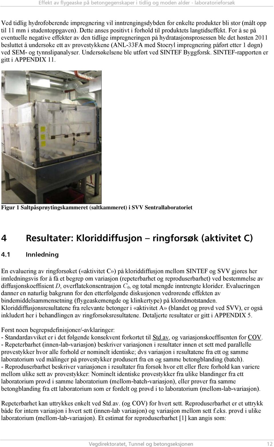 påført etter 1 døgn) ved SEM- og tynnslipanalyser. Undersøkelsene ble utført ved SINTEF Byggforsk. SINTEF-rapporten er gitt i APPENDIX 11.