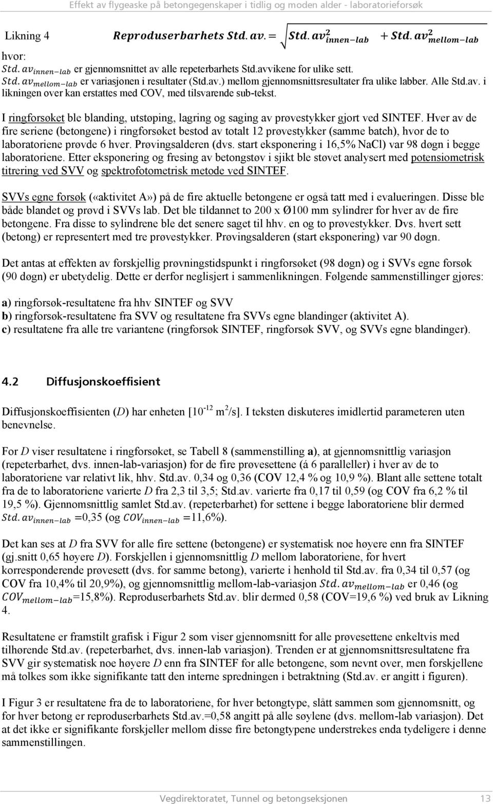 Hver av de fire seriene (betongene) i ringforsøket bestod av totalt 12 prøvestykker (samme batch), hvor de to laboratoriene prøvde 6 hver. Prøvingsalderen (dvs.