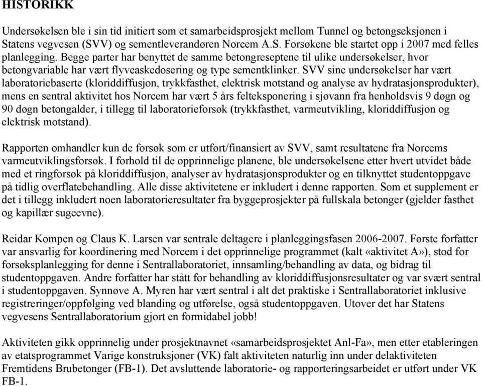 SVV sine undersøkelser har vært laboratoriebaserte (kloriddiffusjon, trykkfasthet, elektrisk motstand og analyse av hydratasjonsprodukter), mens en sentral aktivitet hos Norcem har vært 5 års