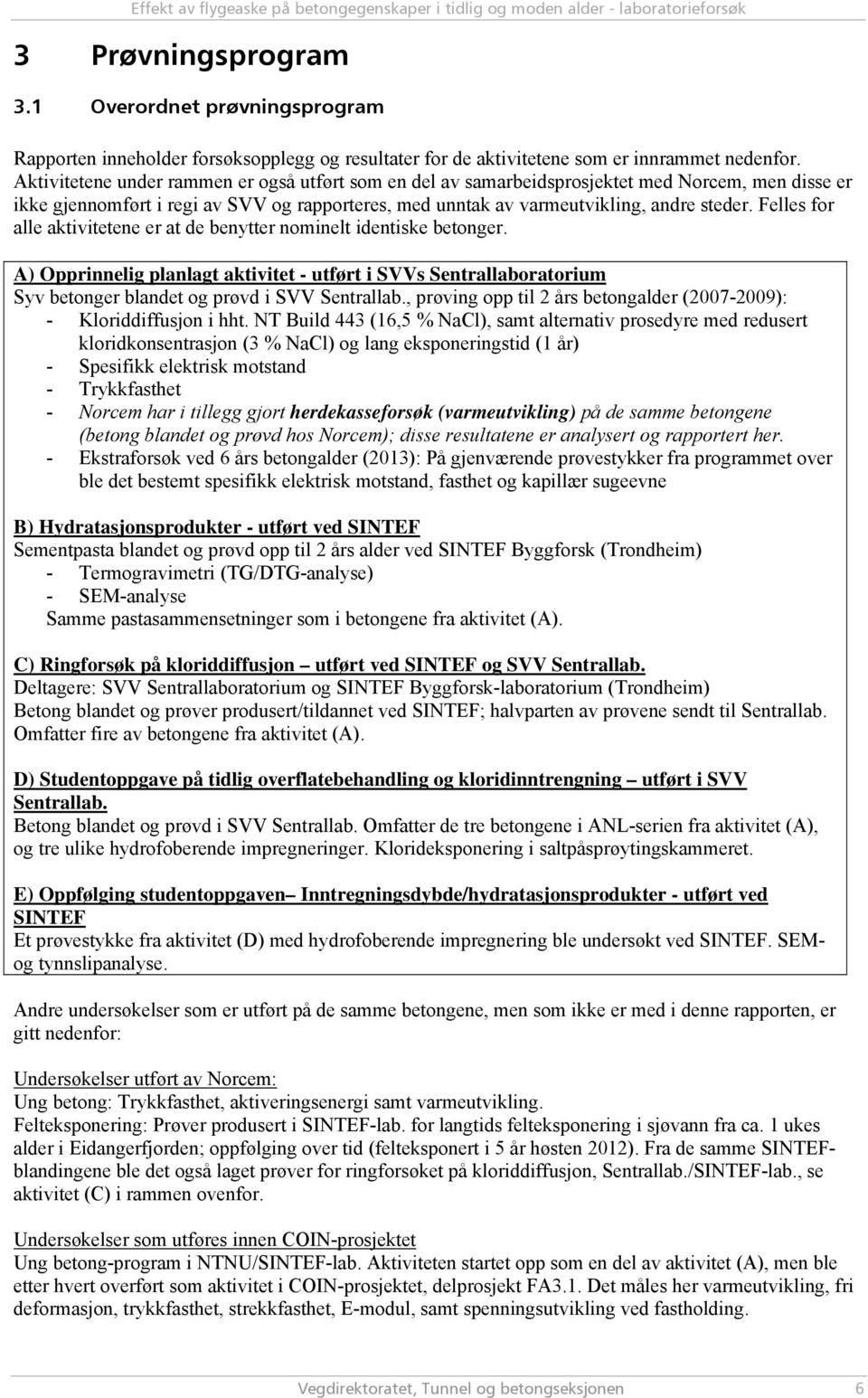 Felles for alle aktivitetene er at de benytter nominelt identiske betonger. A) Opprinnelig planlagt aktivitet - utført i SVVs Sentrallaboratorium Syv betonger blandet og prøvd i SVV Sentrallab.