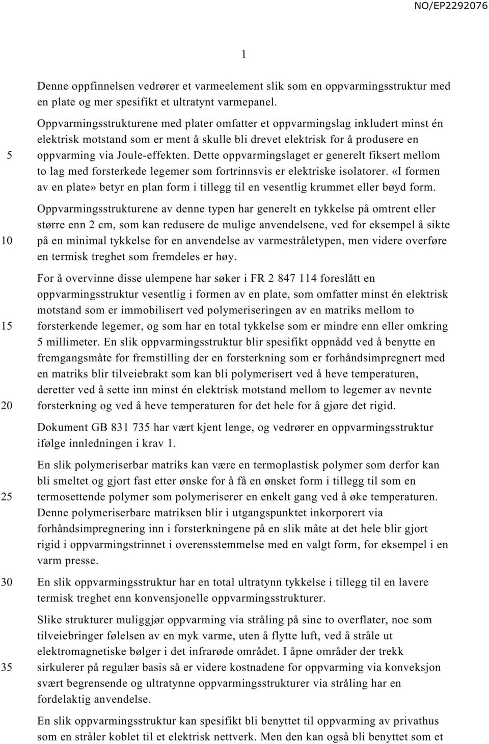 Dette oppvarmingslaget er generelt fiksert mellom to lag med forsterkede legemer som fortrinnsvis er elektriske isolatorer.