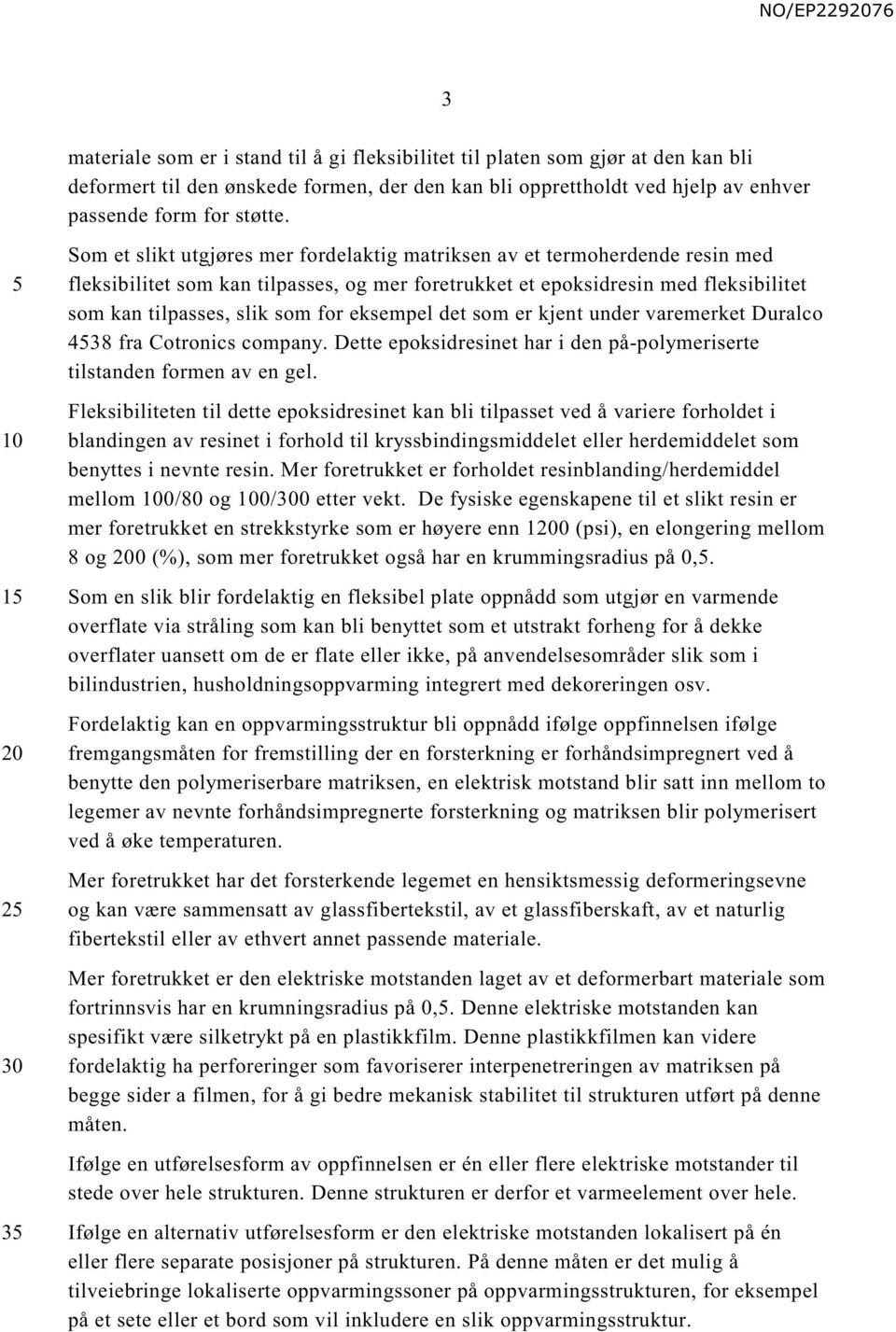 for eksempel det som er kjent under varemerket Duralco 438 fra Cotronics company. Dette epoksidresinet har i den på-polymeriserte tilstanden formen av en gel.