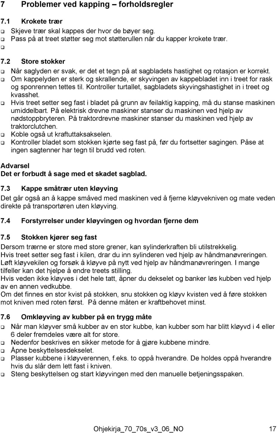 Hvis treet setter seg fast i bladet på grunn av feilaktig kapping, må du stanse maskinen umiddelbart. På elektrisk drevne maskiner stanser du maskinen ved hjelp av nødstoppbryteren.