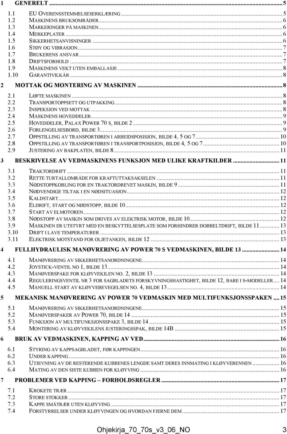 ..8 2.4 MSKINENS HOVEDDELER...9 2.5 HOVEDDELER, PLX POWER 70 S, ILDE 2... 9 2.6 FORLENGELSESORD, ILDE 3... 9 2.7 OPPSTILLING V TRNSPORTØREN I REIDSPOSISJON, ILDE 4, 5 OG 7... 10 2.