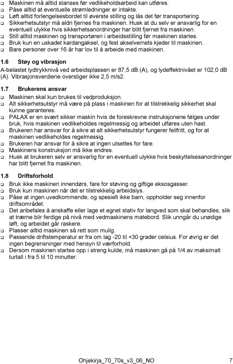 Still alltid maskinen og transportøren i arbeidsstilling før maskinen startes. ruk kun en uskadet kardangaksel, og fest akselvernets kjeder til maskinen.