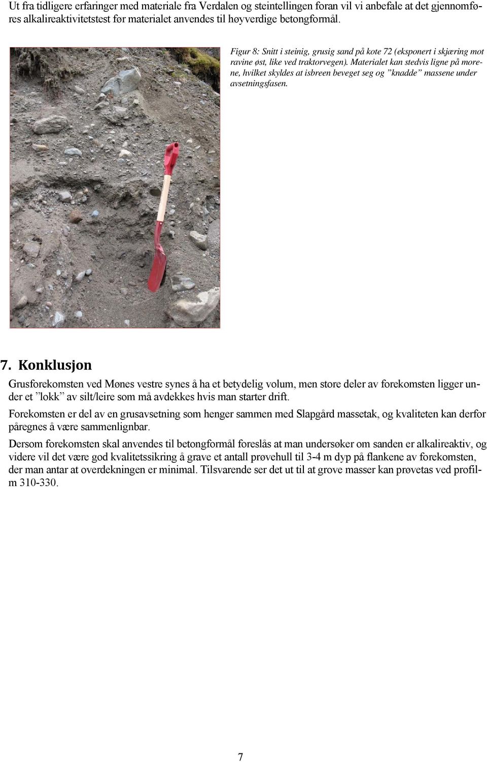 Materialet kan stedvis ligne på morene, hvilket skyldes at isbreen beveget seg og knadde massene under avsetningsfasen.