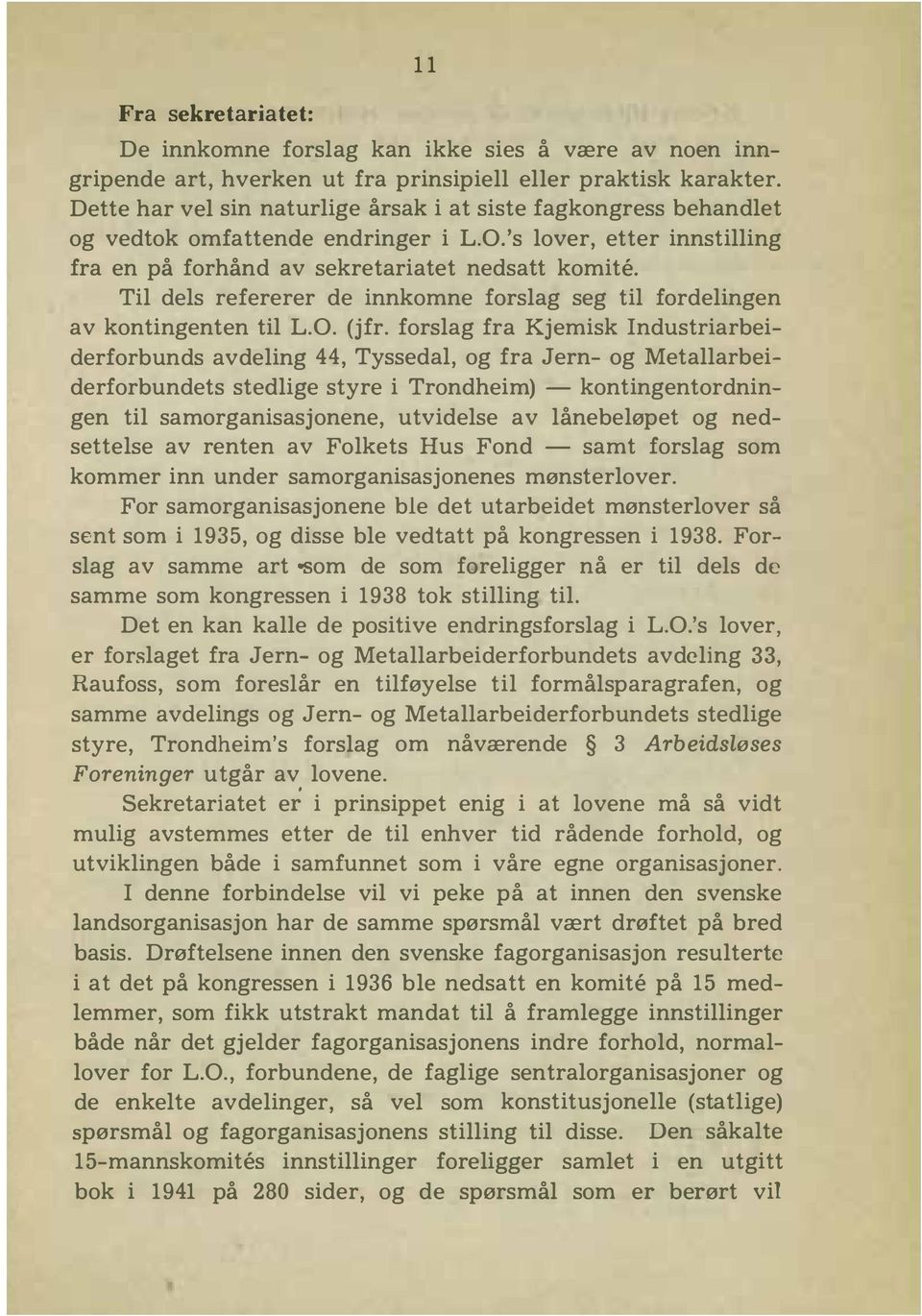 Til dels refererer de innkomne forslag seg til fordelingen av kontingenten til L.O. (jfr.