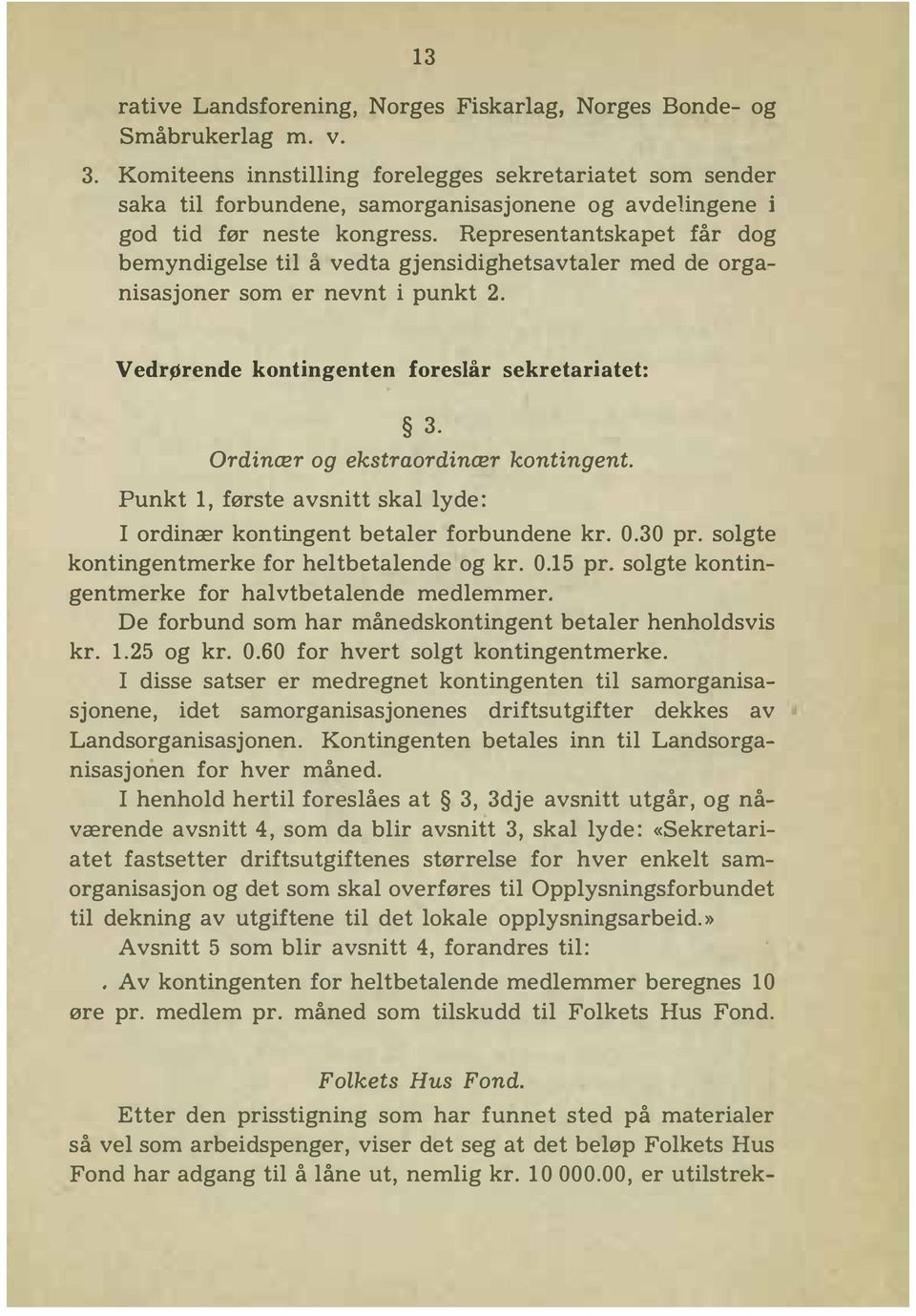 Representantskapet får dog bemyndigelse til å vedta gjensidighetsavtaler med de organisasjoner som er nevnt i punkt 2. Vedrørende kontingenten foreslår sekretariatet: 3.