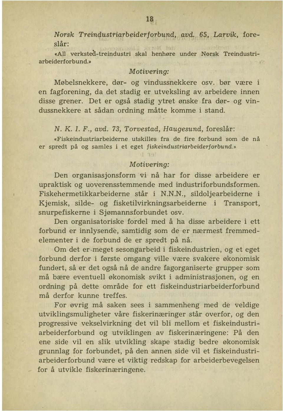 , avd. 73, Torvestad, Haugesund, foreslår: «Fiskeindustriarbeiderne utskilles fra de fire forbund som de nå er spredt på og samles i et eget jiskeindustriarbeiderjorbund.