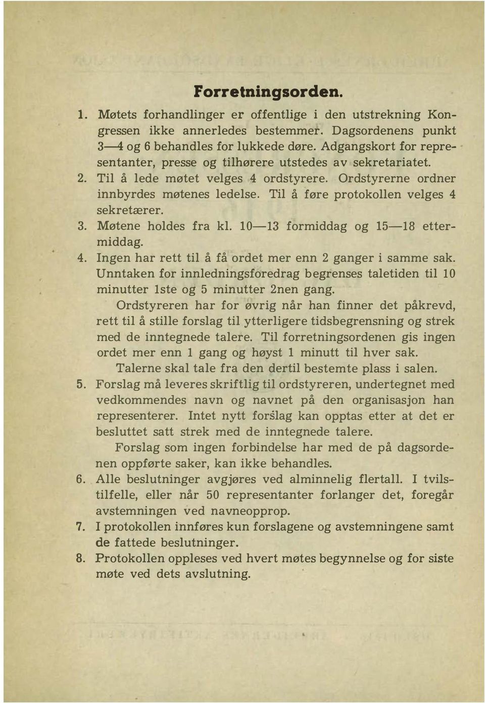 Til å føre protokollen velges 4 sekretærer. 3. Møtene holdes fra kl. 10-13 formiddag og 15-18 ettermiddag. 4. Ingen har rett til å få ordet mer enn 2 ganger i samme sak.