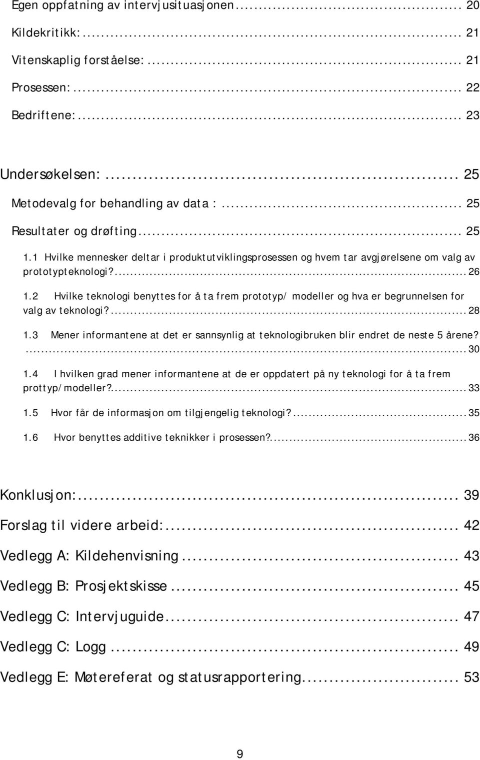 2 Hvilke teknologi benyttes for å ta frem prototyp/ modeller og hva er begrunnelsen for valg av teknologi?...28 1.