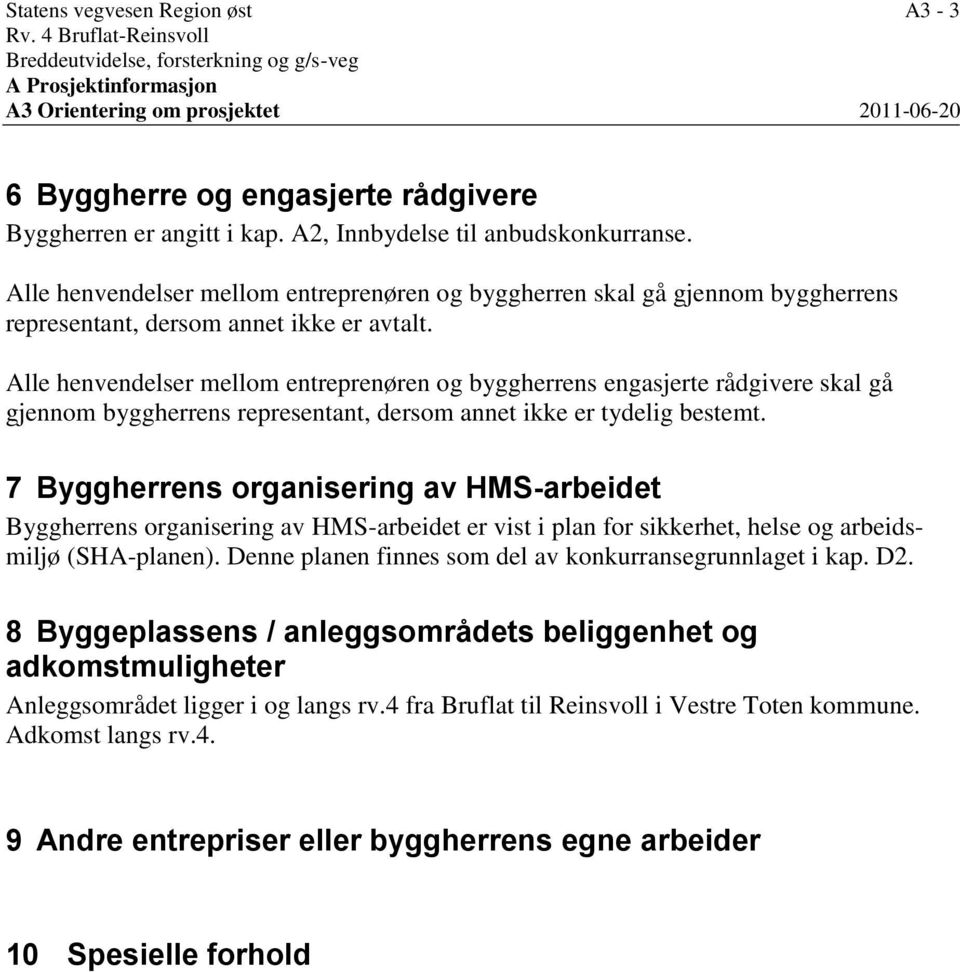 A2, Innbydelse til anbudskonkurranse. Alle henvendelser mellom entreprenøren og byggherren skal gå gjennom byggherrens representant, dersom annet ikke er avtalt.