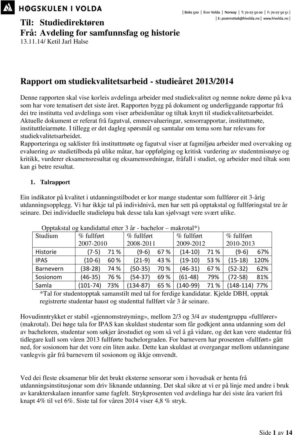 det siste året. Rapporten bygg på dokument og underliggande rapportar frå dei tre institutta ved avdelinga som viser arbeidsmåtar og tiltak knytt til studiekvalitetsarbeidet.