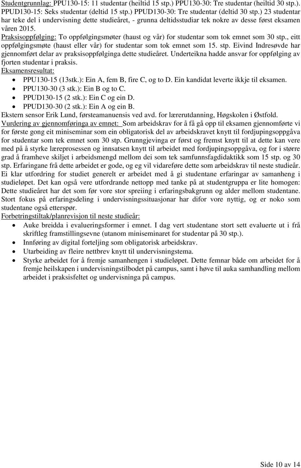 Praksisoppfølging: To oppfølgingsmøter (haust og vår) for studentar som tok emnet som 30 stp., eitt oppfølgingsmøte (haust eller vår) for studentar som tok emnet som 15. stp. Eivind Indresøvde har gjennomført delar av praksisoppfølginga dette studieåret.