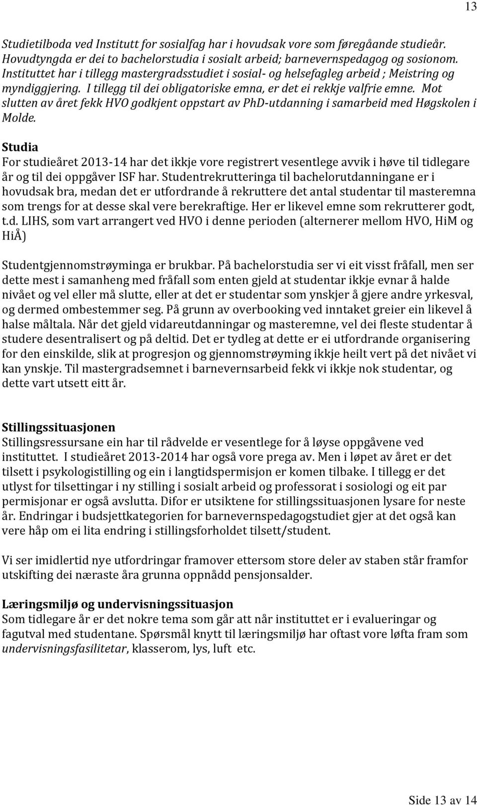 Mot slutten av året fekk HVO godkjent oppstart av PhD-utdanning i samarbeid med Høgskolen i Molde.