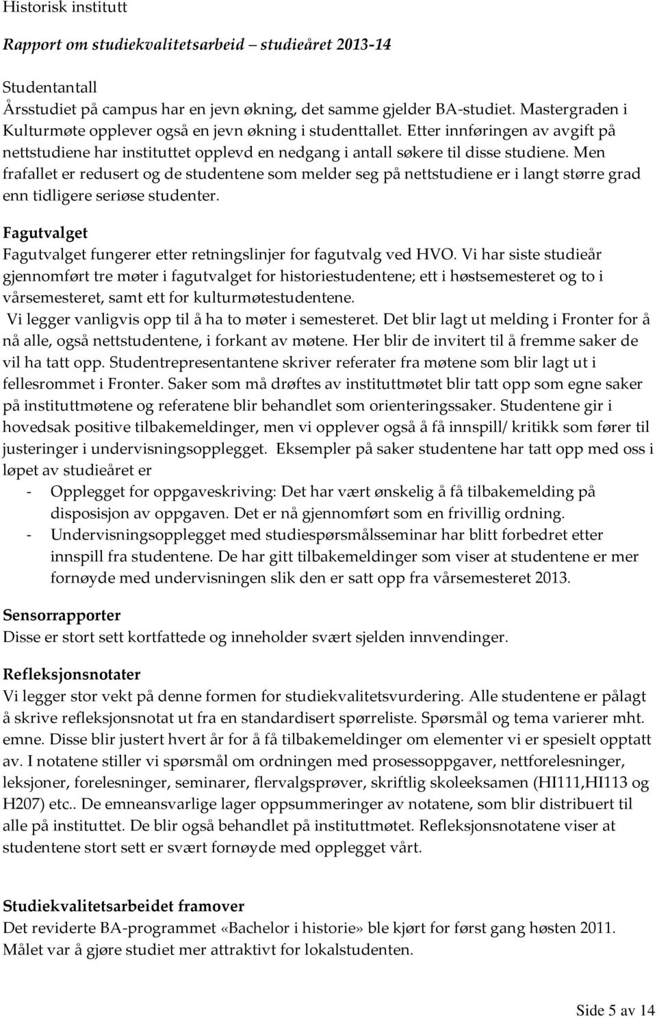 Men frafallet er redusert og de studentene som melder seg på nettstudiene er i langt større grad enn tidligere seriøse studenter.