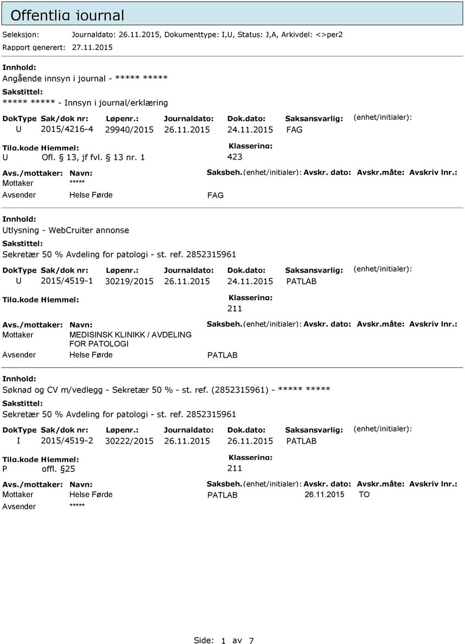 dato: Avskr.måte: Avskriv lnr.: FAG tlysning - WebCruiter annonse Sekretær 50 % Avdeling for patologi - st. ref. 2852315961 2015/4519-1 30219/2015 24.11.2015 ATLAB Avs./mottaker: Navn: Saksbeh. Avskr. dato: Avskr.