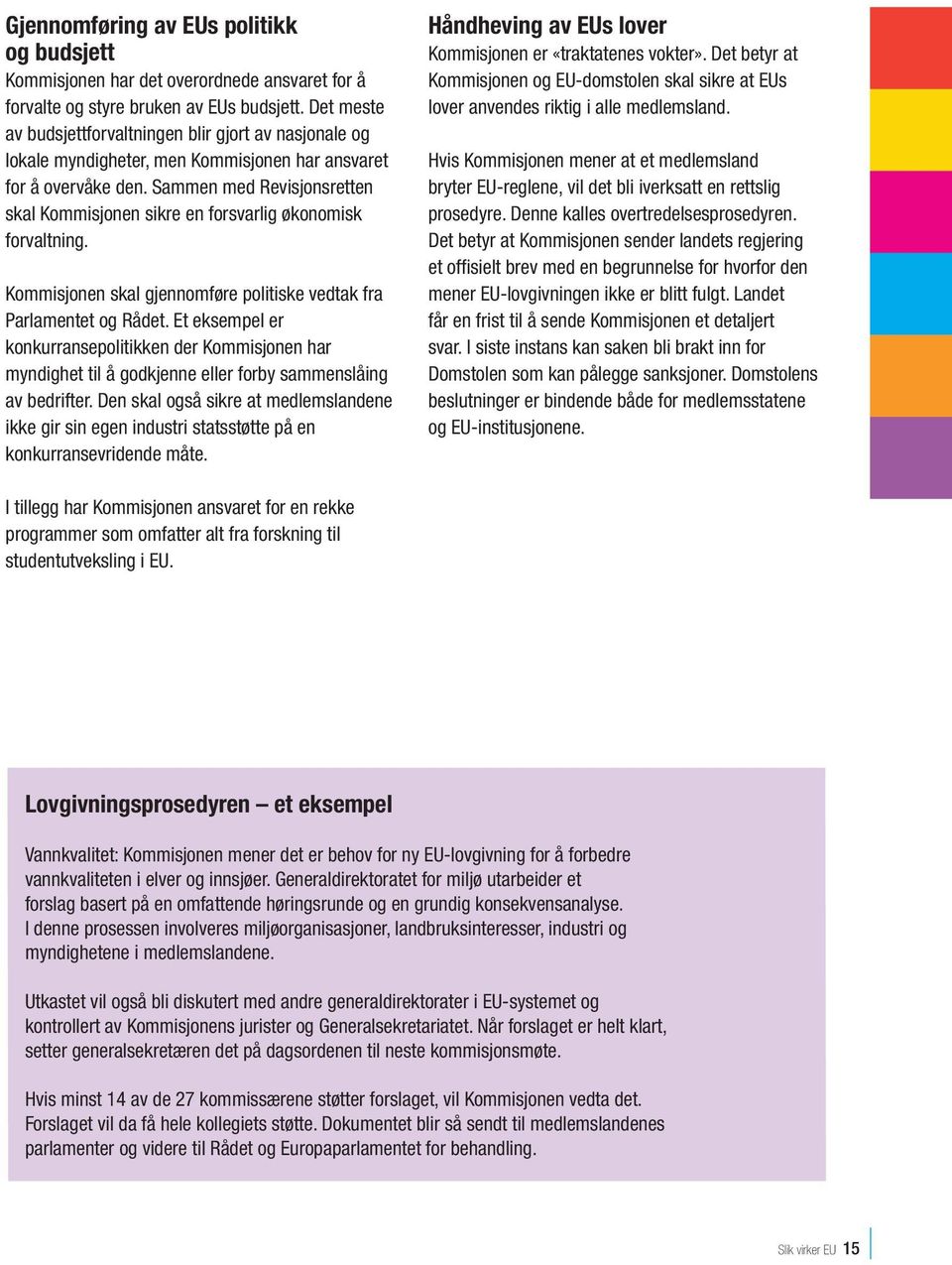 Sammen med Revisjonsretten skal Kommisjonen sikre en forsvarlig økonomisk forvaltning. Kommisjonen skal gjennomføre politiske vedtak fra Parlamentet og Rådet.