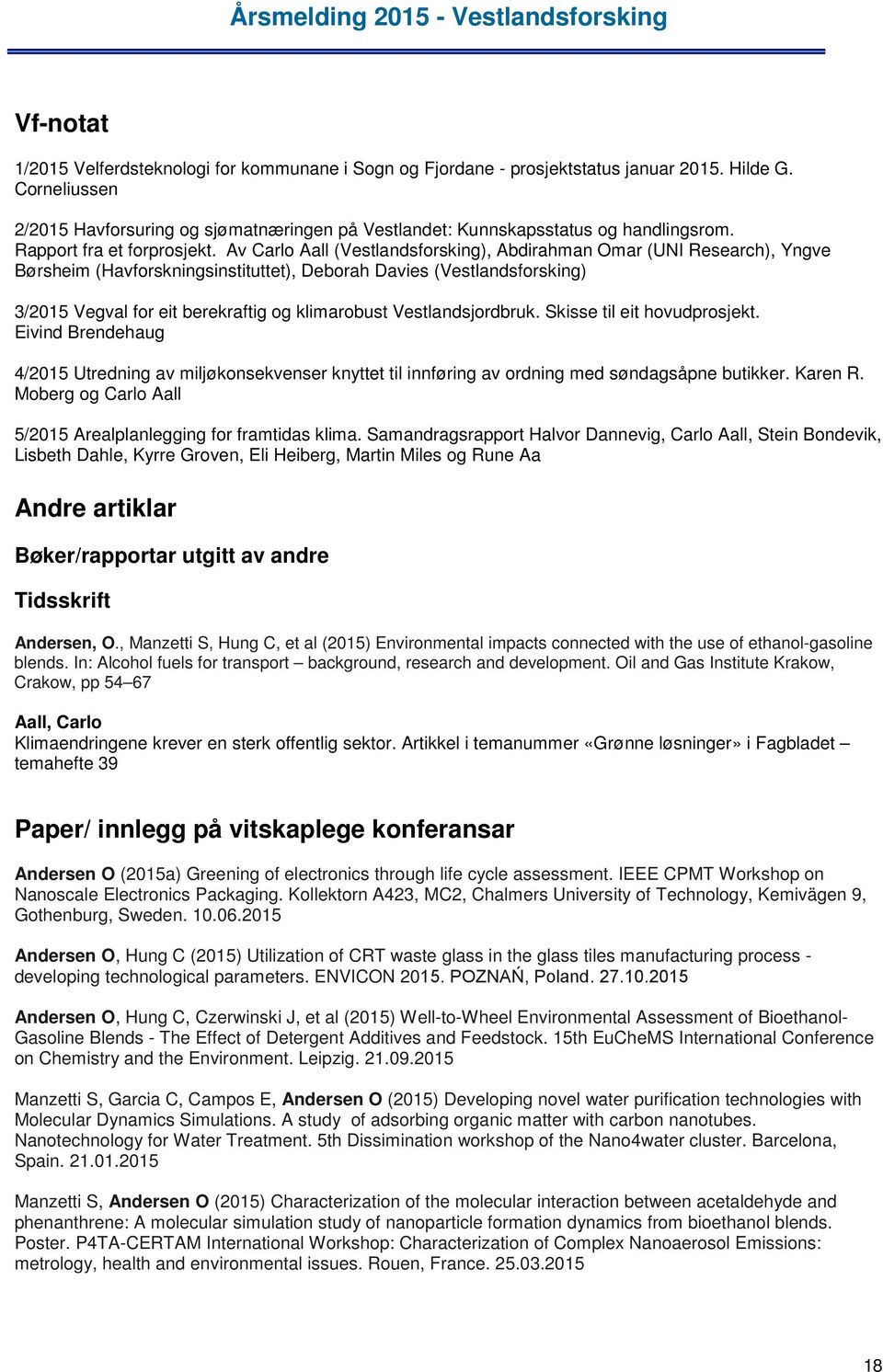 Av Carlo Aall (Vestlandsforsking), Abdirahman Omar (UNI Research), Yngve Børsheim (Havforskningsinstituttet), Deborah Davies (Vestlandsforsking) 3/2015 Vegval for eit berekraftig og klimarobust