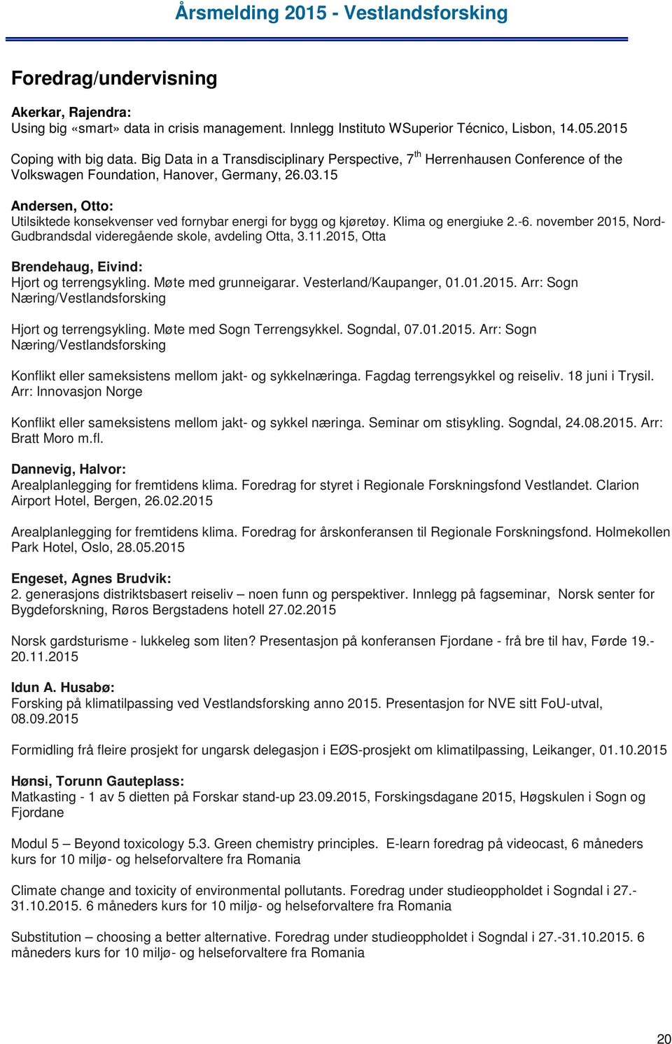 15 Andersen, Otto: Utilsiktede konsekvenser ved fornybar energi for bygg og kjøretøy. Klima og energiuke 2.-6. november 2015, Nord- Gudbrandsdal videregående skole, avdeling Otta, 3.11.