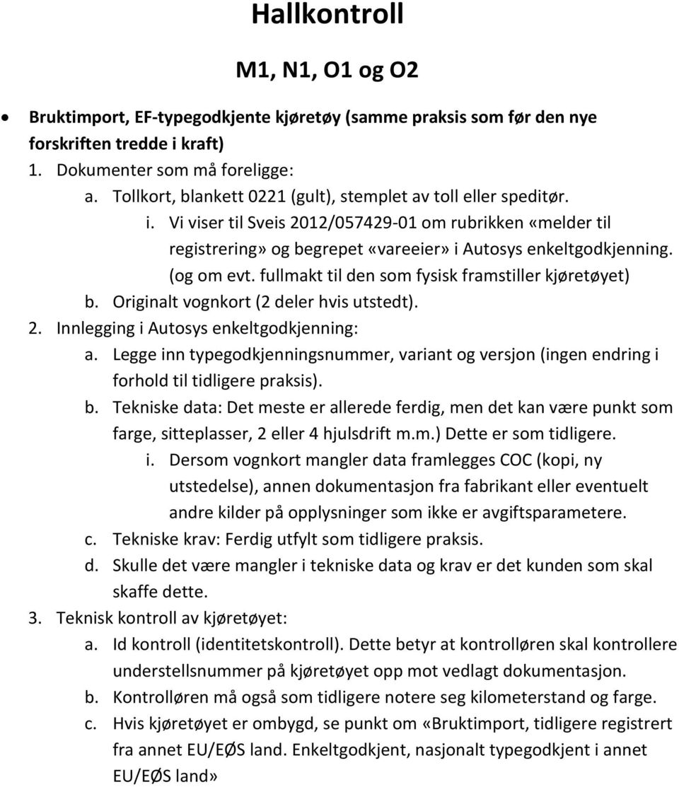 Tekniske data: Det meste er allerede ferdig, men det kan være punkt som farge, sitteplasser, 2 eller 4 hjulsdrift m.m.) Dette er som tidligere. i.