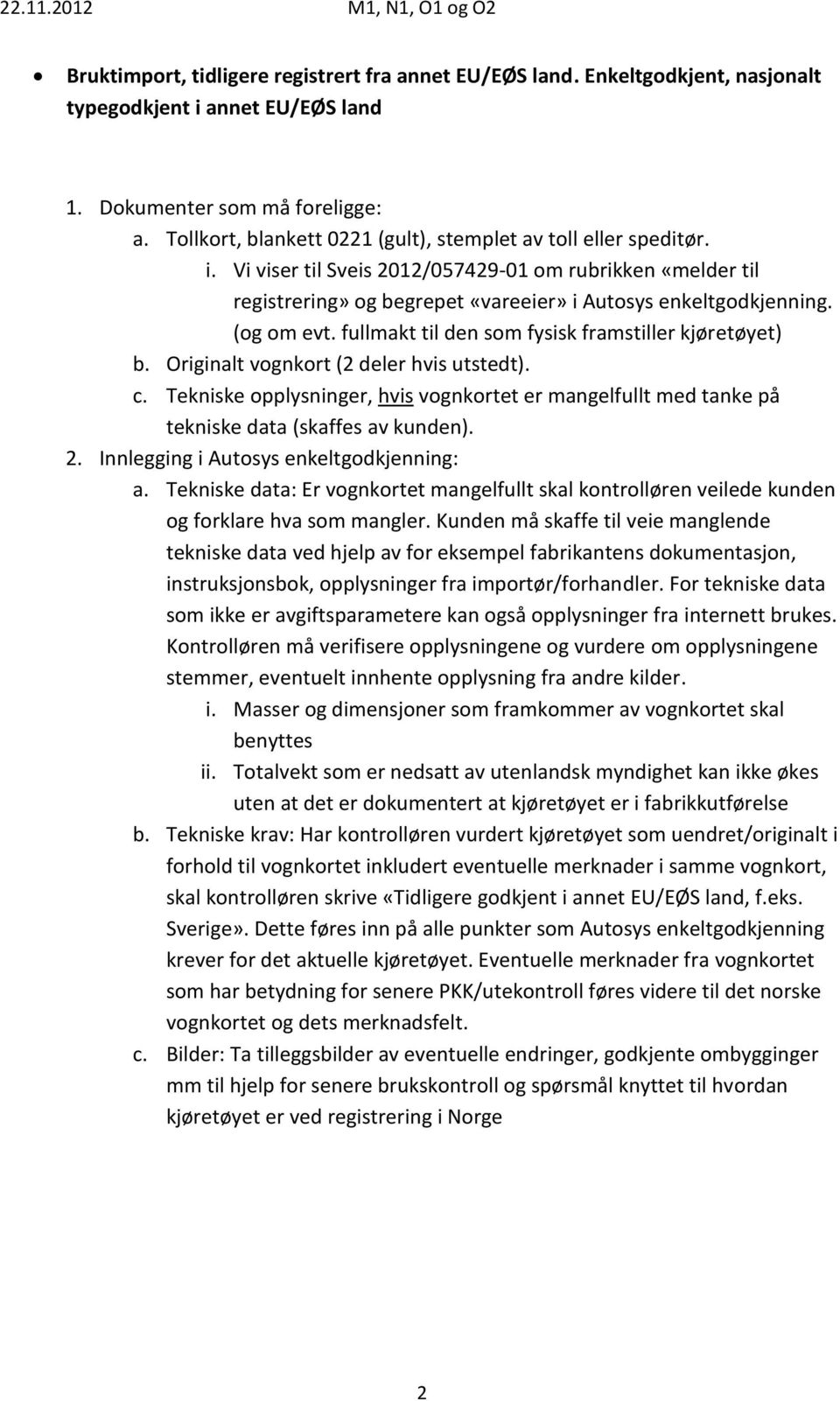 Kunden må skaffe til veie manglende tekniske data ved hjelp av for eksempel fabrikantens dokumentasjon, instruksjonsbok, opplysninger fra importør/forhandler.