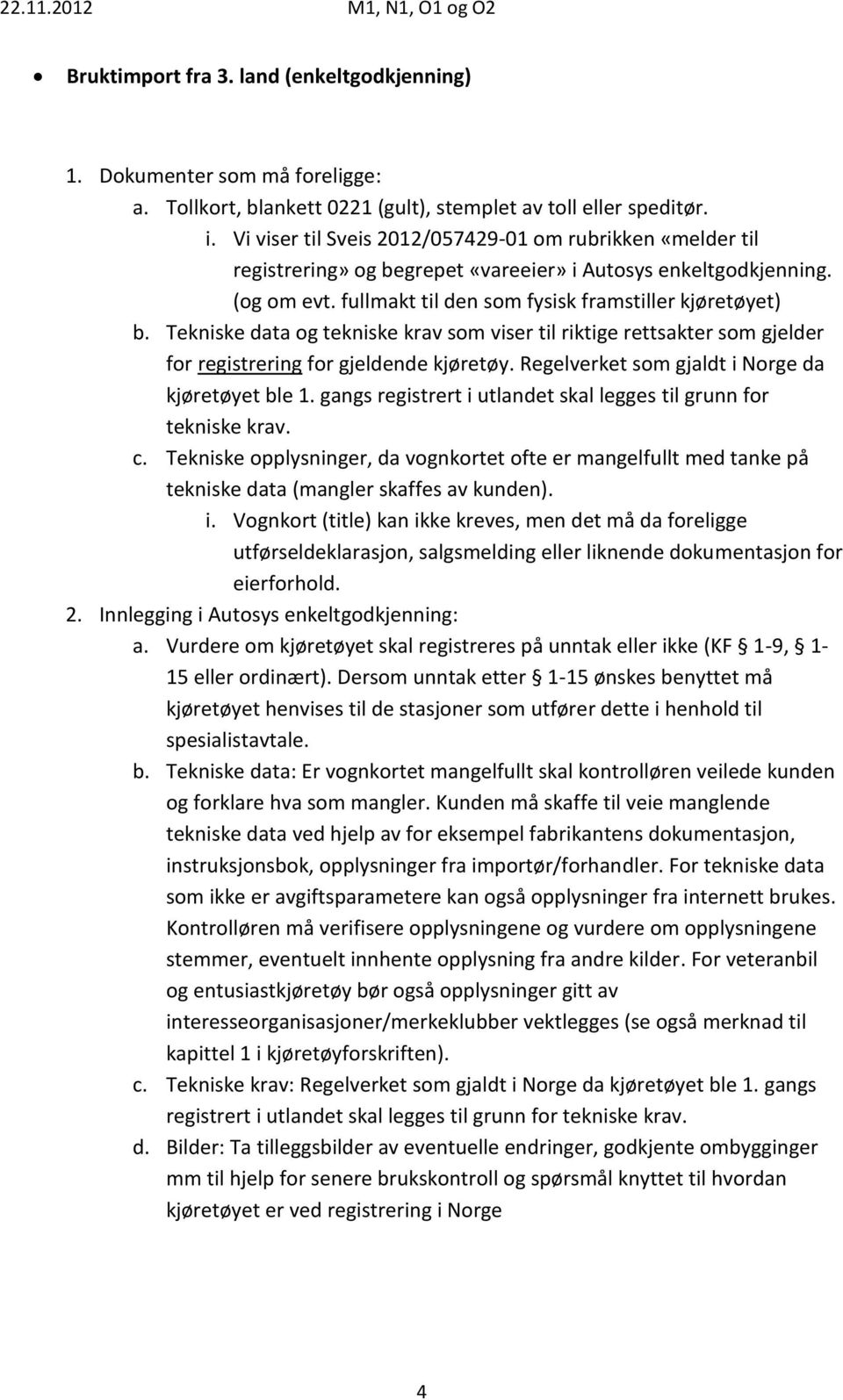 Tekniske opplysninger, da vognkortet ofte er mangelfullt med tanke på tekniske data (mangler skaffes av kunden). i.