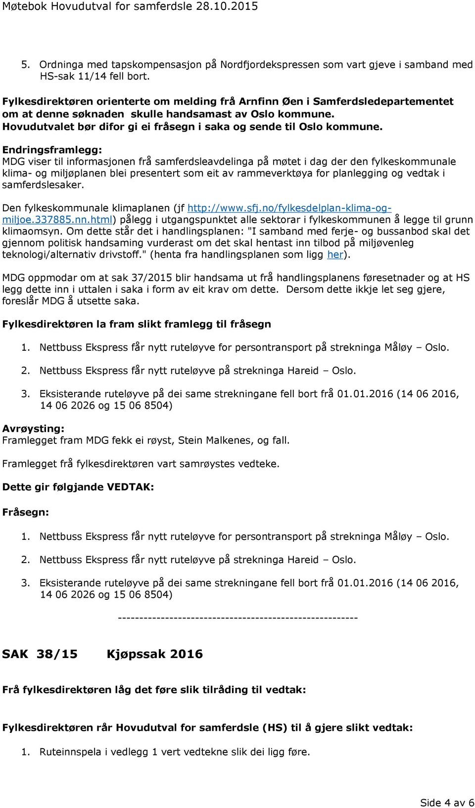 Hovudutvalet bør difor gi ei fråsegn i saka og sende til Oslo kommune.