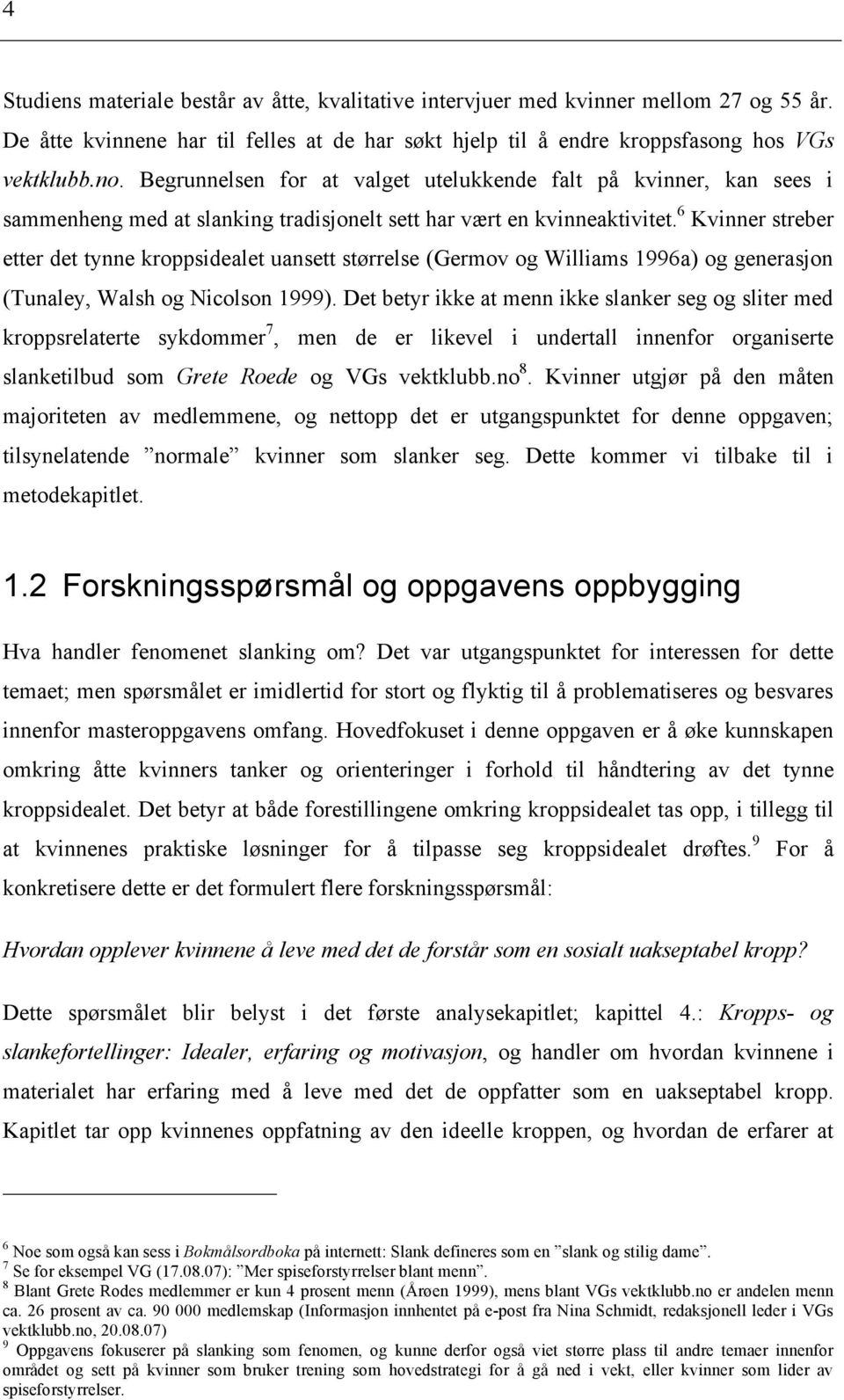 6 Kvinner streber etter det tynne kroppsidealet uansett størrelse (Germov og Williams 1996a) og generasjon (Tunaley, Walsh og Nicolson 1999).