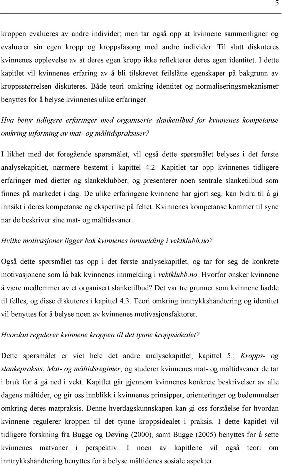 I dette kapitlet vil kvinnenes erfaring av å bli tilskrevet feilslåtte egenskaper på bakgrunn av kroppsstørrelsen diskuteres.