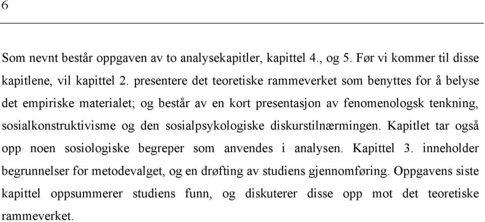 sosialkonstruktivisme og den sosialpsykologiske diskurstilnærmingen. Kapitlet tar også opp noen sosiologiske begreper som anvendes i analysen. Kapittel 3.