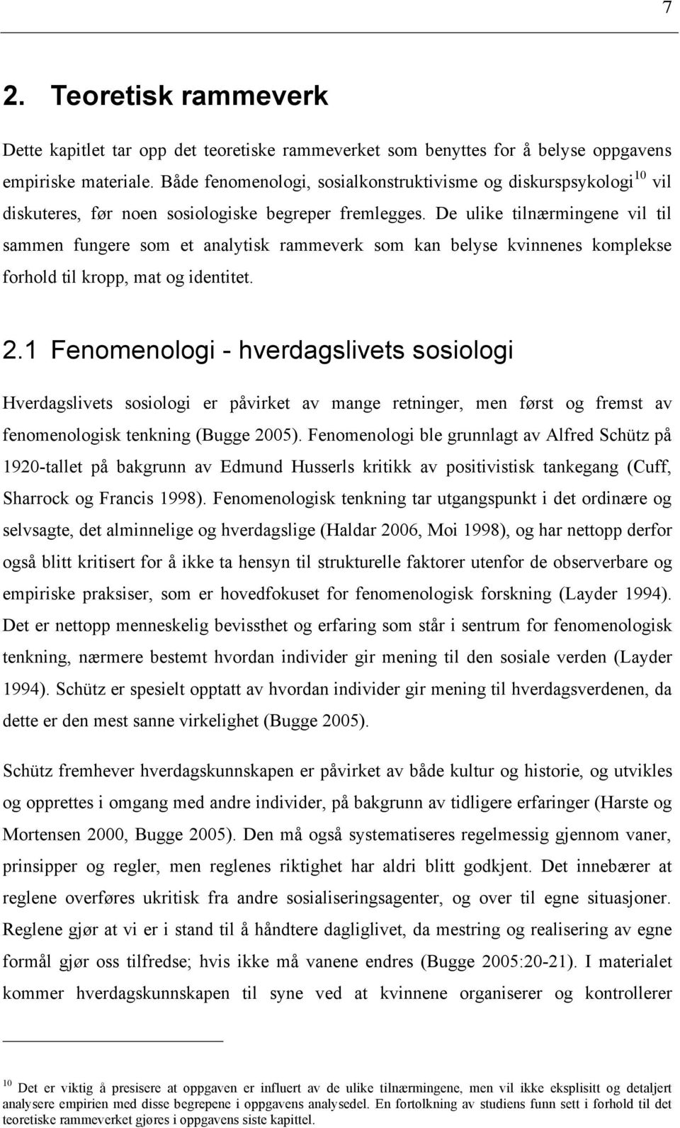 De ulike tilnærmingene vil til sammen fungere som et analytisk rammeverk som kan belyse kvinnenes komplekse forhold til kropp, mat og identitet. 2.