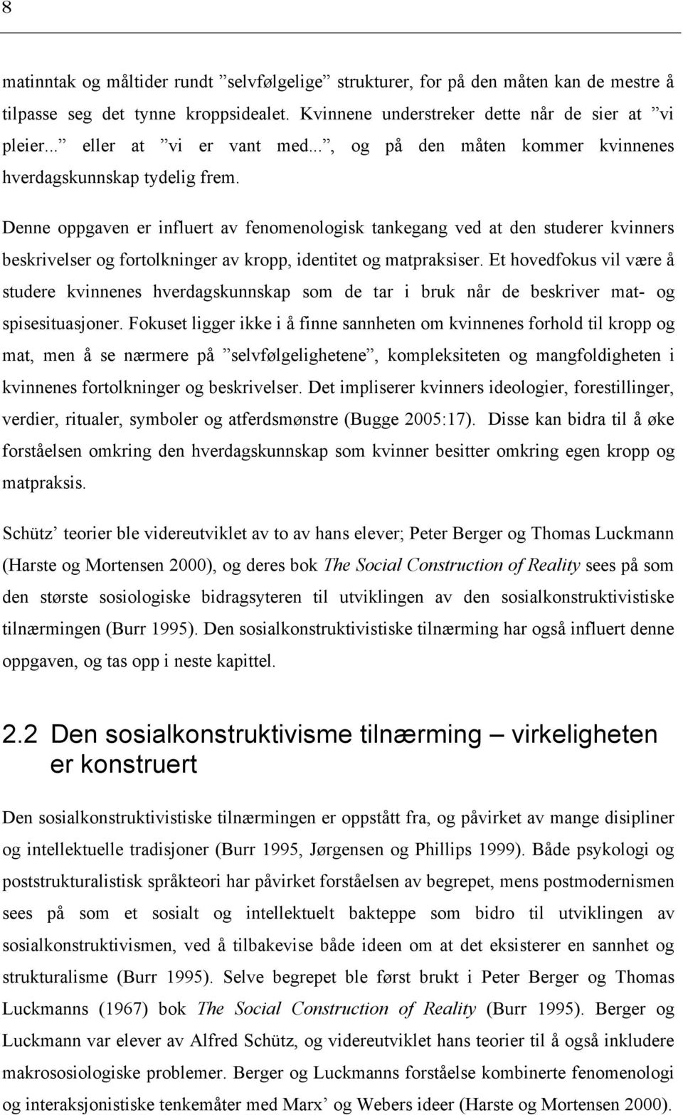 Denne oppgaven er influert av fenomenologisk tankegang ved at den studerer kvinners beskrivelser og fortolkninger av kropp, identitet og matpraksiser.