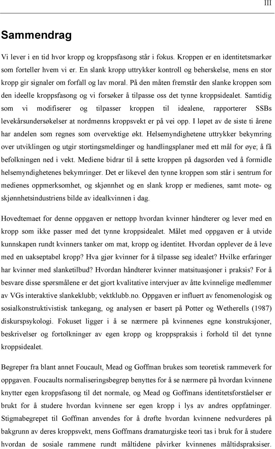 På den måten fremstår den slanke kroppen som den ideelle kroppsfasong og vi forsøker å tilpasse oss det tynne kroppsidealet.