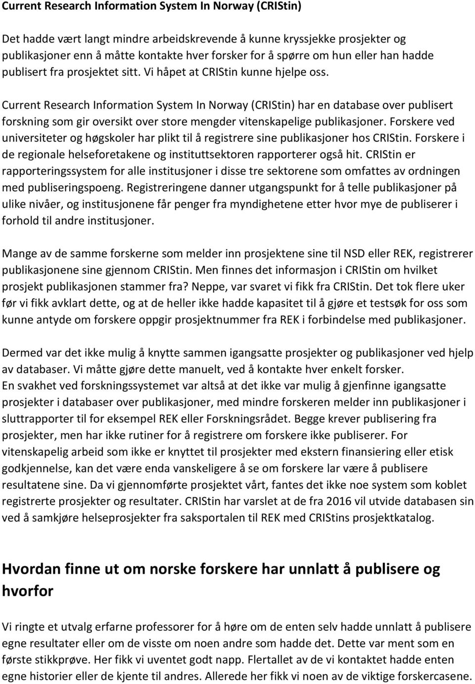 Current Research Information System In Norway (CRIStin) har en database over publisert forskning som gir oversikt over store mengder vitenskapelige publikasjoner.