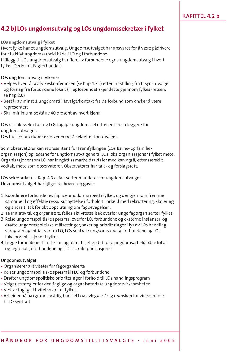 (Deriblant Fagforbundet). LOs ungdomsutvalg i fylkene: Velges hvert år av fylkeskonferansen (se Kap 4.