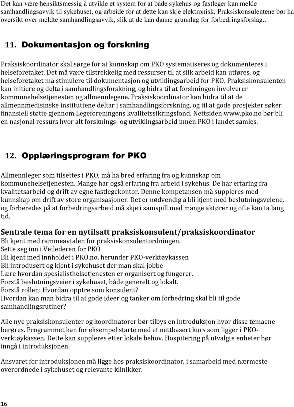 Dokumentasjon og forskning Praksiskoordinator skal sørge for at kunnskap om PKO systematiseres og dokumenteres i helseforetaket.