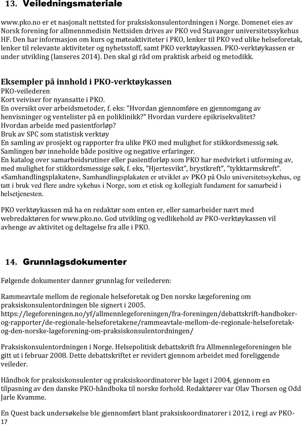 Den har informasjon om kurs og møteaktiviteter i PKO, lenker til PKO ved ulike helseforetak, lenker til relevante aktiviteter og nyhetsstoff, samt PKO verktøykassen.