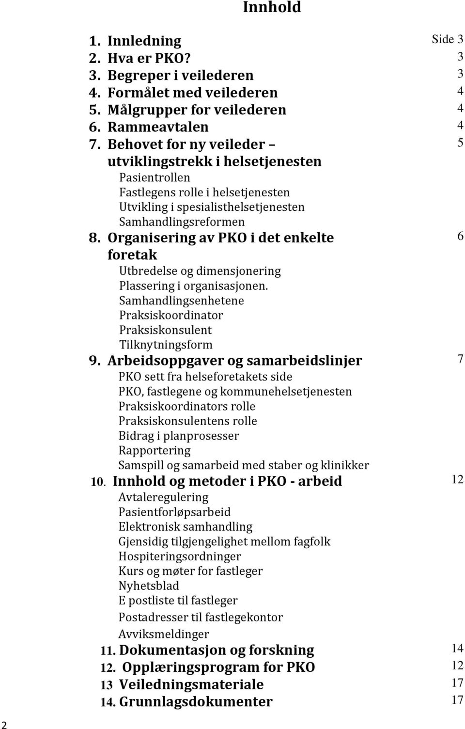 Organisering av PKO i det enkelte foretak Utbredelse og dimensjonering Plassering i organisasjonen. Samhandlingsenhetene Praksiskoordinator Praksiskonsulent Tilknytningsform 9.