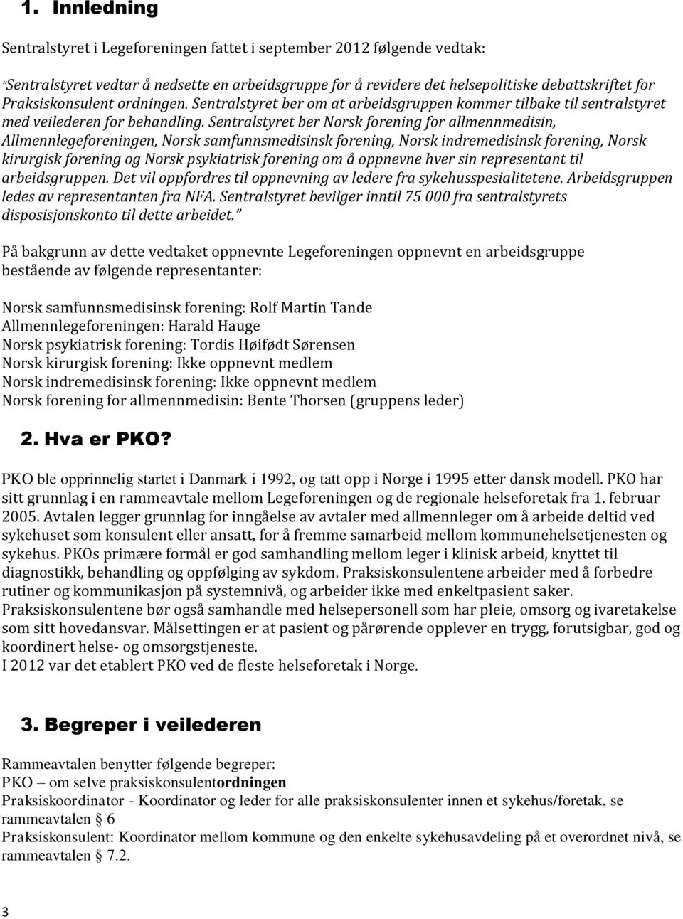 Sentralstyret ber Norsk forening for allmennmedisin, Allmennlegeforeningen, Norsk samfunnsmedisinsk forening, Norsk indremedisinsk forening, Norsk kirurgisk forening og Norsk psykiatrisk forening om