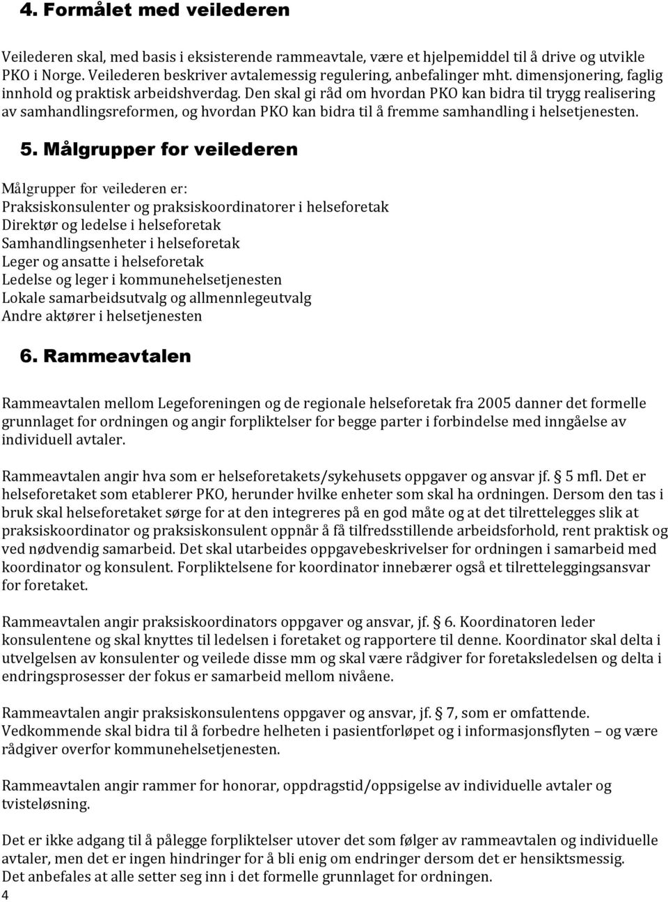 Den skal gi råd om hvordan PKO kan bidra til trygg realisering av samhandlingsreformen, og hvordan PKO kan bidra til å fremme samhandling i helsetjenesten. 5.