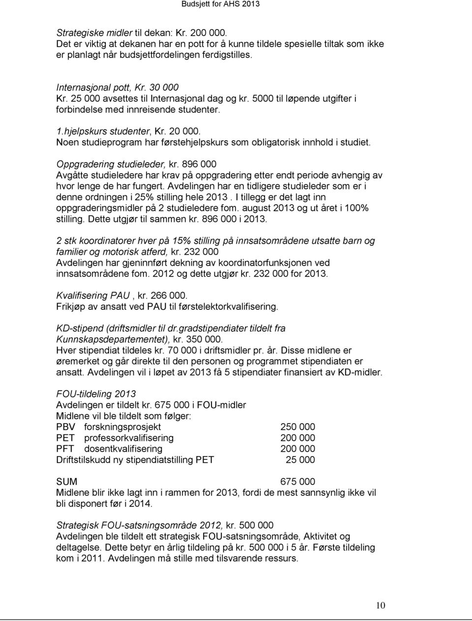 Noen studieprogram har førstehjelpskurs som obligatorisk innhold i studiet. Oppgradering studieleder, kr.