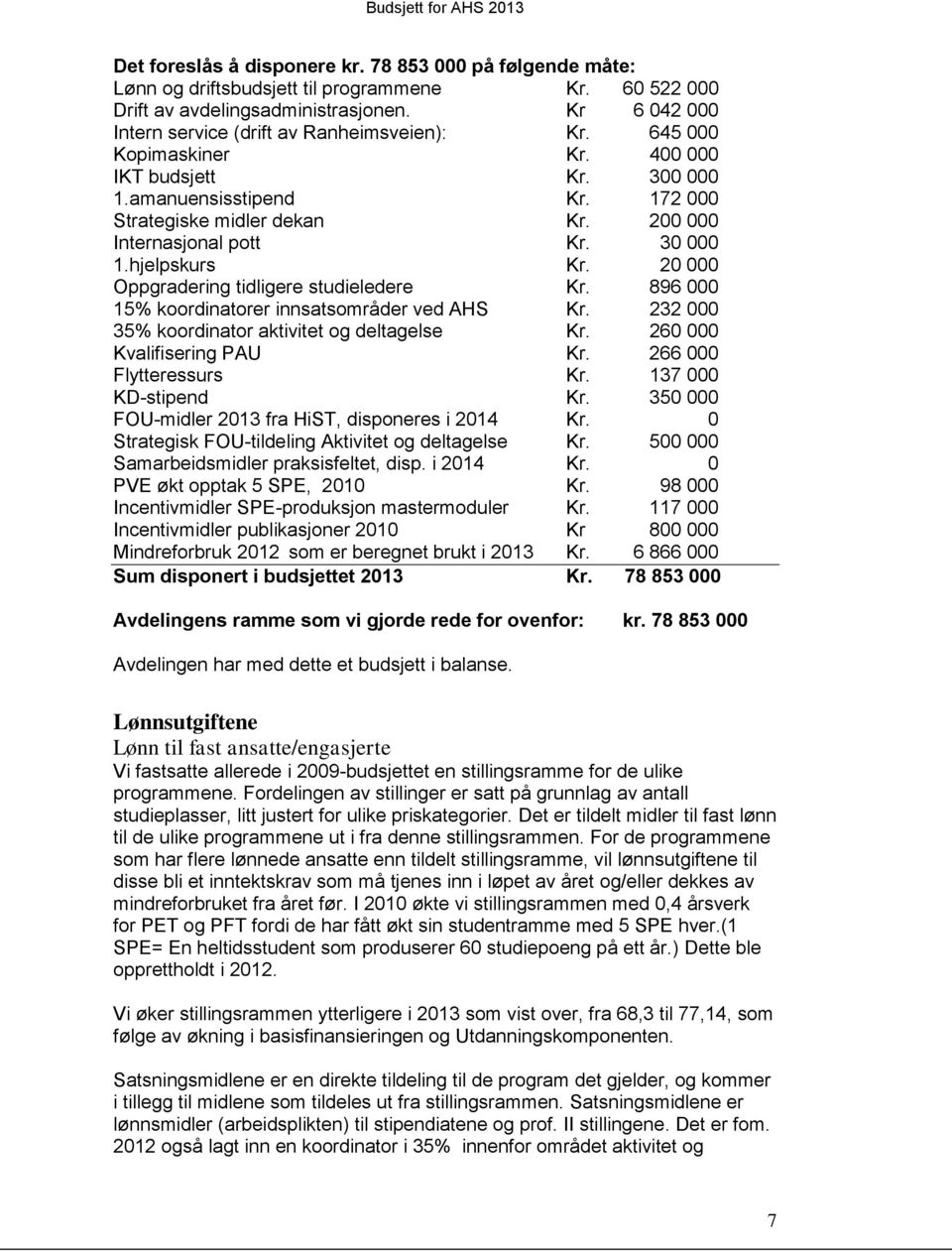 200 000 Internasjonal pott Kr. 30 000 1.hjelpskurs Kr. 20 000 Oppgradering tidligere studieledere Kr. 896 000 15% koordinatorer innsatsområder ved AHS Kr.