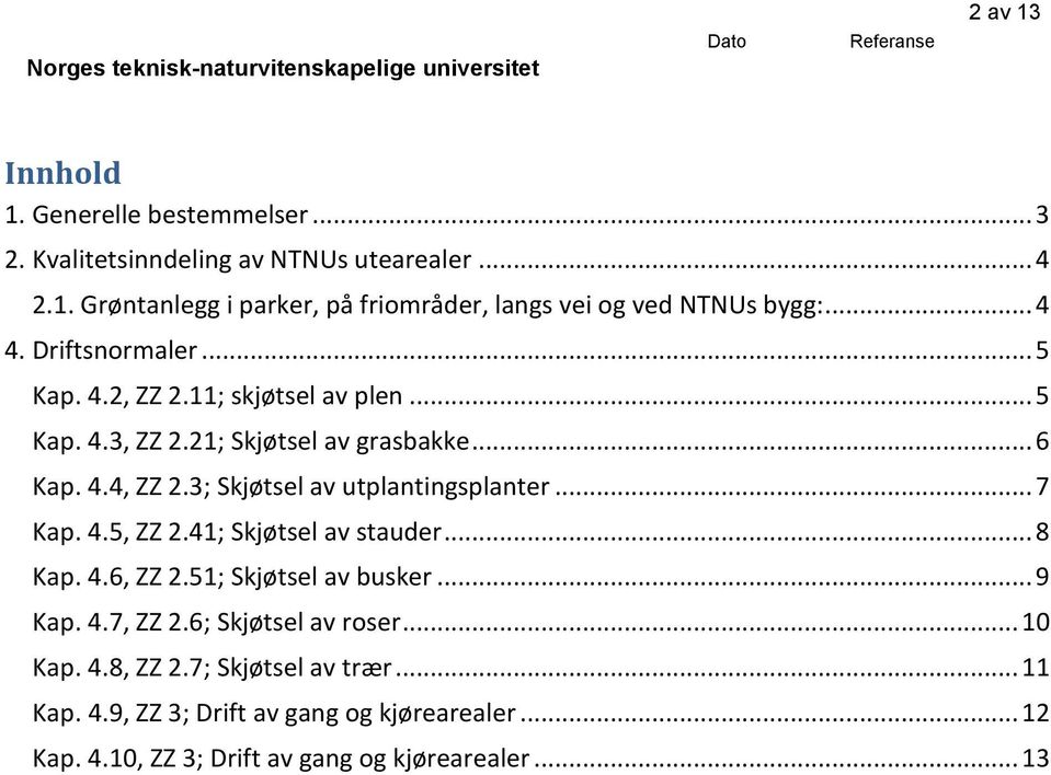 3; Skjøtsel av utplantingsplanter... 7 Kap. 4.5, ZZ 2.41; Skjøtsel av stauder... 8 Kap. 4.6, ZZ 2.51; Skjøtsel av busker... 9 Kap. 4.7, ZZ 2.