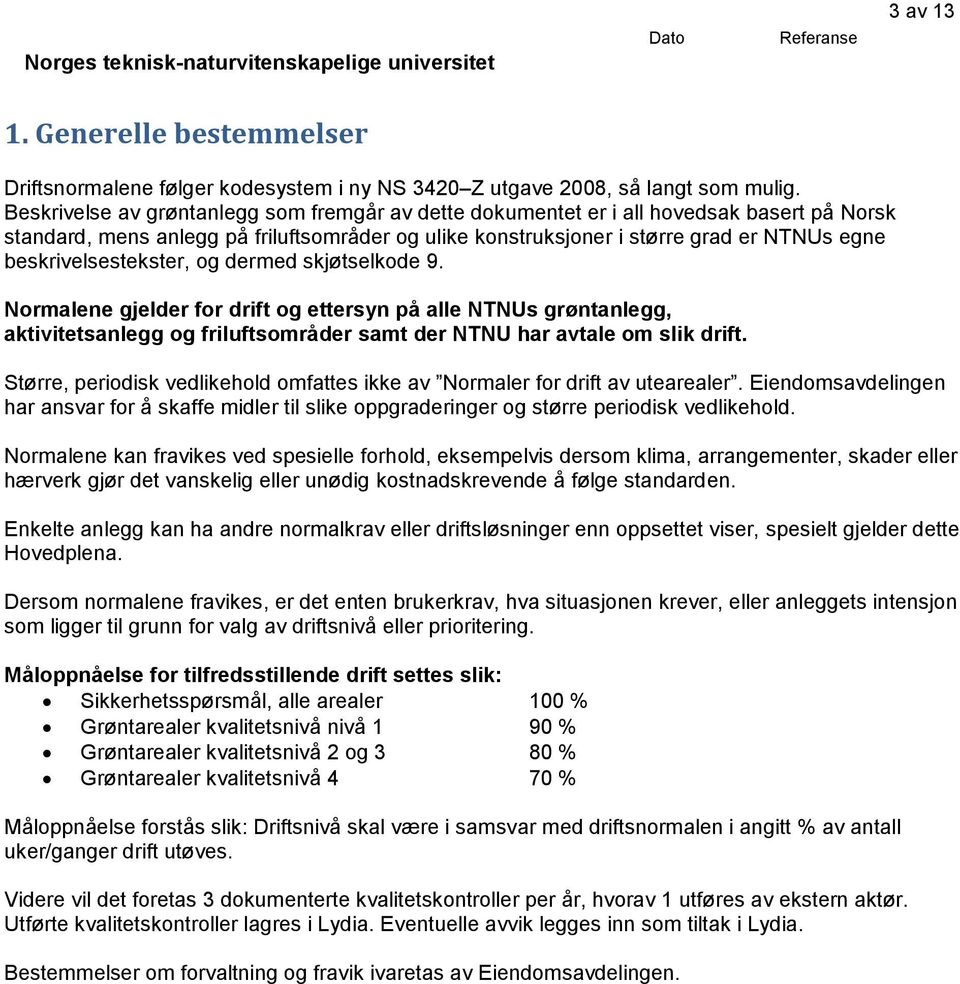 beskrivelsestekster, og dermed skjøtselkode 9. Normalene gjelder for drift og ettersyn på alle NTNUs grøntanlegg, aktivitetsanlegg og friluftsområder samt der NTNU har avtale om slik drift.